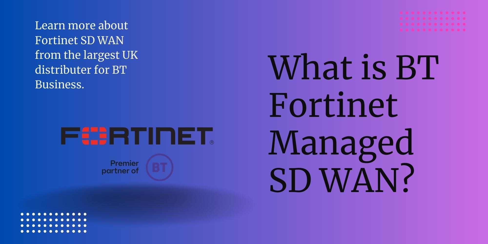 What is BT Fortinet Managed SD WAN